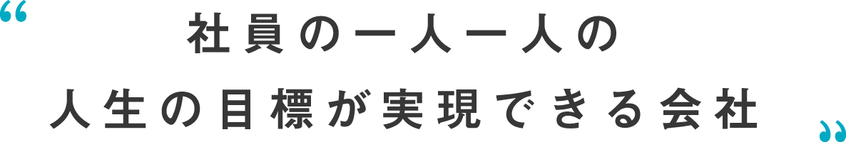 社員の一人一人の人生の目標が実現できる会社